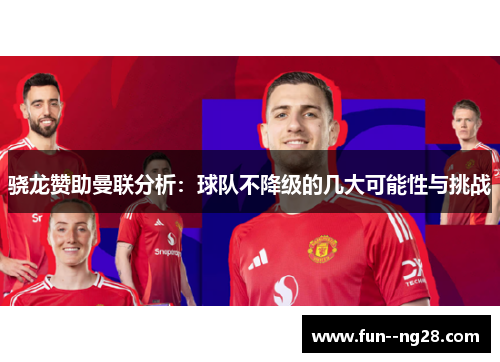 骁龙赞助曼联分析：球队不降级的几大可能性与挑战
