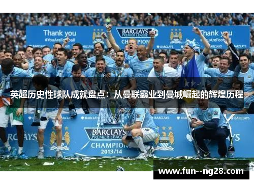 英超历史性球队成就盘点：从曼联霸业到曼城崛起的辉煌历程